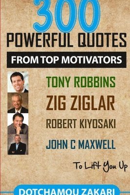 300 powerful quotes from top motivators Tony Robbins Zig Ziglar Robert Kiyosaki John  Maxwell  to lift you up. 1