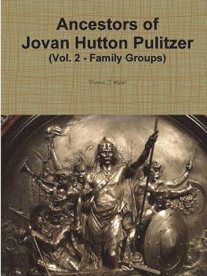 Ancestors of Jovan Hutton Pulitzer (Vol. 2 - Family Groups) 1