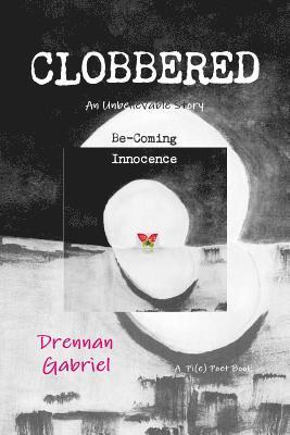 CLOBBERED: An Unbelievable Story Be-Coming Innocence 1
