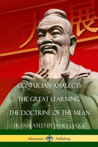 bokomslag Confucian Analects, The Great Learning, The Doctrine of the Mean