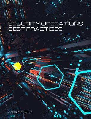 Christopher J Brown, Christopher J. Brown - Security Operations Best Practices, Häftad