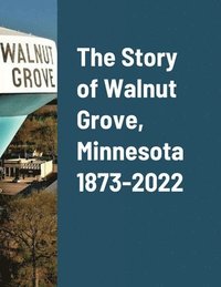 bokomslag The Story of Walnut Grove, Minnesota 1873-2022