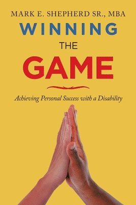 Mark E Shepherd Sr, Sr. Shepherd, Mark E., Mark E. Shepherd, Sr., Sr. Mark E. Shepherd - Winning the Game - Achieving Personal Success with a Disability, Häftad