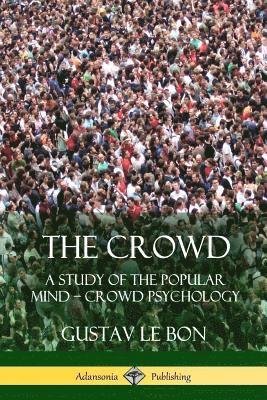 The Crowd: A Study of the Popular Mind   Crowd Psychology 1