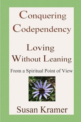 bokomslag Conquering Codependency - Loving Without Leaning From a Spiritual Point of View