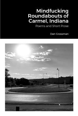 Dan Grossman - Mindfucking Roundabouts of Carmel, Indiana, Häftad