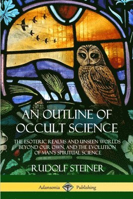 Rudolf Steiner - Outline of Occult Science, Häftad