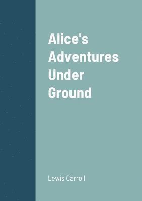 Alice's Adventures Under Ground 1