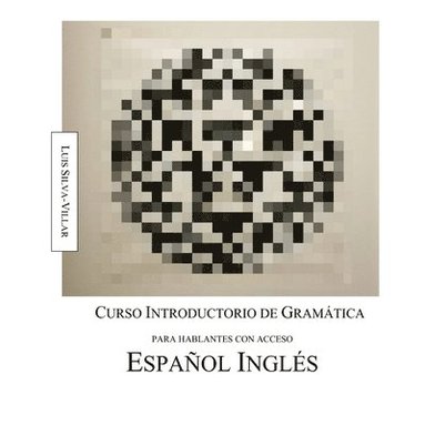 Luis Silva-Villar - Curso introductorio de gramática para hablantes con acceso español inglés, Häftad