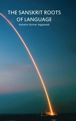 Ashwini Kumar Aggarwal - Sanskrit Roots of Language, Inbunden