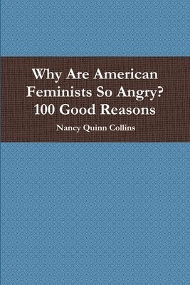 Nancy Quinn Collins - Why Are American Feminists So Angry? 100 Good Reasons, Häftad