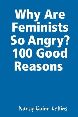 Nancy Quinn Collins - Why Are Feminists So Angry? 100 Good Reasons, Häftad