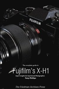 bokomslag The Complete Guide to Fujifilm's X-H1 (B&W Edition)