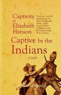 bokomslag An Account of the Captivity of Elizabeth Hanson Now or Late of Kachecky; in New-England