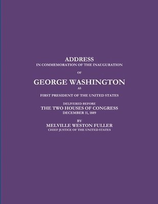 bokomslag ADDRESS IN COMMEMORATION OF THE INAUGURATION OF GEORGE WASHINGTON AS FIRST PRESIDENT OF THE UNITED STATES DELIVERED BEFORE THE TWO HOUSES OF CONGRESS DECEMBER 11, 1889