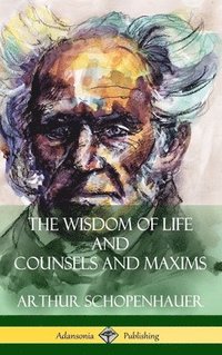 bokomslag The Wisdom of Life and Counsels and Maxims (Hardcover)