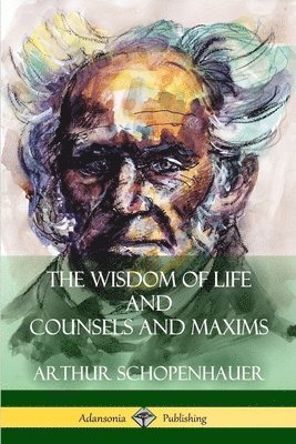 bokomslag The Wisdom of Life and Counsels and Maxims