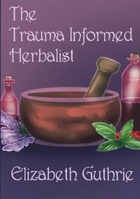 bokomslag The Trauma Informed Herbalist