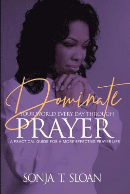 Sonja T Sloan, Sonja T. Sloan - Dominate Your World Every Day Through Prayer, Häftad
