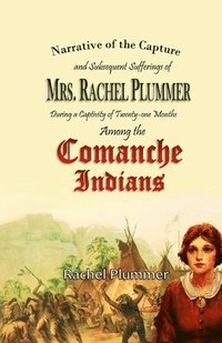 bokomslag Narrative of the Capture and Subsequent Sufferings of Mrs. Rachel Plummer During a Captivity of Twentyone Months Among the Comanche Indians