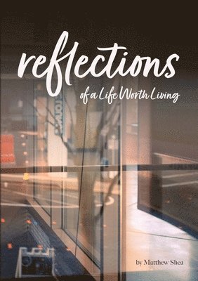 Matthew Shea - Reflection of A Life Worth Living, Häftad