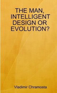 bokomslag The Man, Intelligent Design or Evolution?