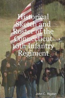 Historical Sketch and Roster of the Connecticut 16th Infantry Regiment 1