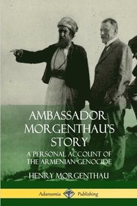 bokomslag Ambassador Morgenthau's Story: A Personal Account of the Armenian Genocide