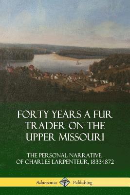 bokomslag Forty Years a Fur Trader on the Upper Missouri