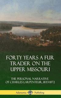 bokomslag Forty Years a Fur Trader on the Upper Missouri