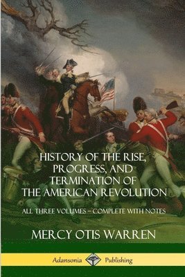 Mercy Otis Warren - History of the Rise, Progress, and Termination of the American Revolution, Häftad