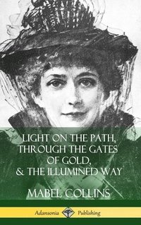 bokomslag Light on the Path, Through the Gates of Gold & The Illumined Way (Hardcover)