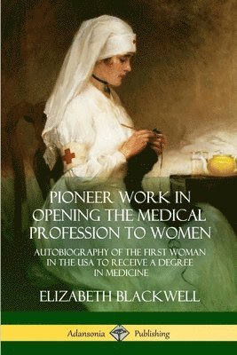 bokomslag Pioneer Work in Opening the Medical Profession to Women