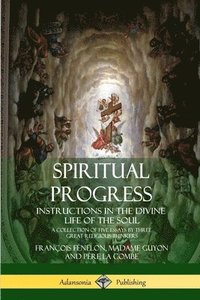 bokomslag Spiritual Progress: Instructions in the Divine Life of the Soul, A Collection of Five Essays by Three Great Religious Thinkers