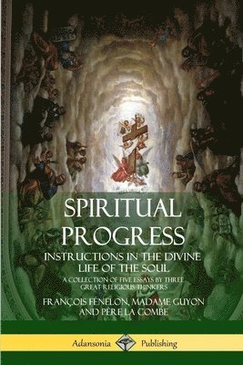 bokomslag Spiritual Progress: Instructions in the Divine Life of the Soul, A Collection of Five Essays by Three Great Religious Thinkers