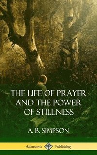 bokomslag Life of Prayer and the Power of Stillness (Hardcover)