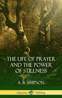 A B Simpson, A. B. Simpson - Life of Prayer and the Power of Stillness (Hardcover), Inbunden