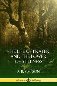 bokomslag The Life of Prayer and the Power of Stillness