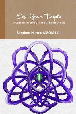 Stephen Harms MSOM LAc, Stephen Harms Msom Lac - Sex Your Temple, Häftad