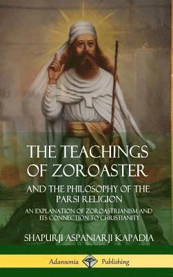 Teachings of Zoroaster and the Philosophy of the Parsi Religion