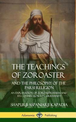 The Teachings of Zoroaster and the Philosophy of the Parsi Religion 1