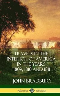 bokomslag Travels in the Interior of America in the Years 1809, 1810 and 1811 (Hardcover)