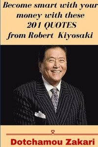 bokomslag Become smart with your money with these 201 quotes from Robert Kiyosaki
