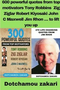 bokomslag 600 powerful quotes from top motivators Tony Robbins Zig Ziglar Robert Kiyosaki John C Maxwell Jim Rhon ... to lift you up