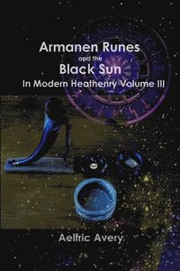 bokomslag Armanen Runes and the Black Sun in Modern Heathenry Volume III