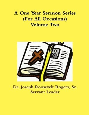 Joseph Roosevelt Rogers Sr, Sr. Rogers, Joseph Roosevelt, Dr. Joseph Roosevelt Rogers, Sr., Sr. Joseph Roosevelt Rogers - One One Year Sermon Series (For All Occasions) Volume Two, Häftad