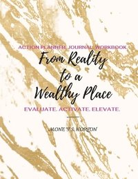 bokomslag From Reality to a Wealthy Place Action Planner, Journal & Workbook