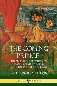bokomslag Coming Prince: The Marvelous Prophecy of Daniel's Seventy Weeks Concerning the Antichrist