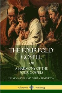 bokomslag The Fourfold Gospel Or, A Harmony of the Four Gospels