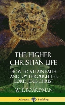 W E Boardman, W. E. Boardman - Higher Christian Life, Inbunden